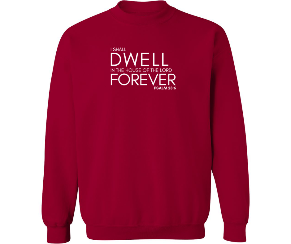 I SHALL DWELL IN THE HOUSE OF THE LORD FOREVER ADULT CREWNECK