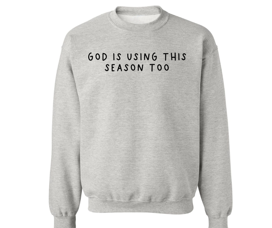 GOD IS USING THIS SEASON CREWNECK