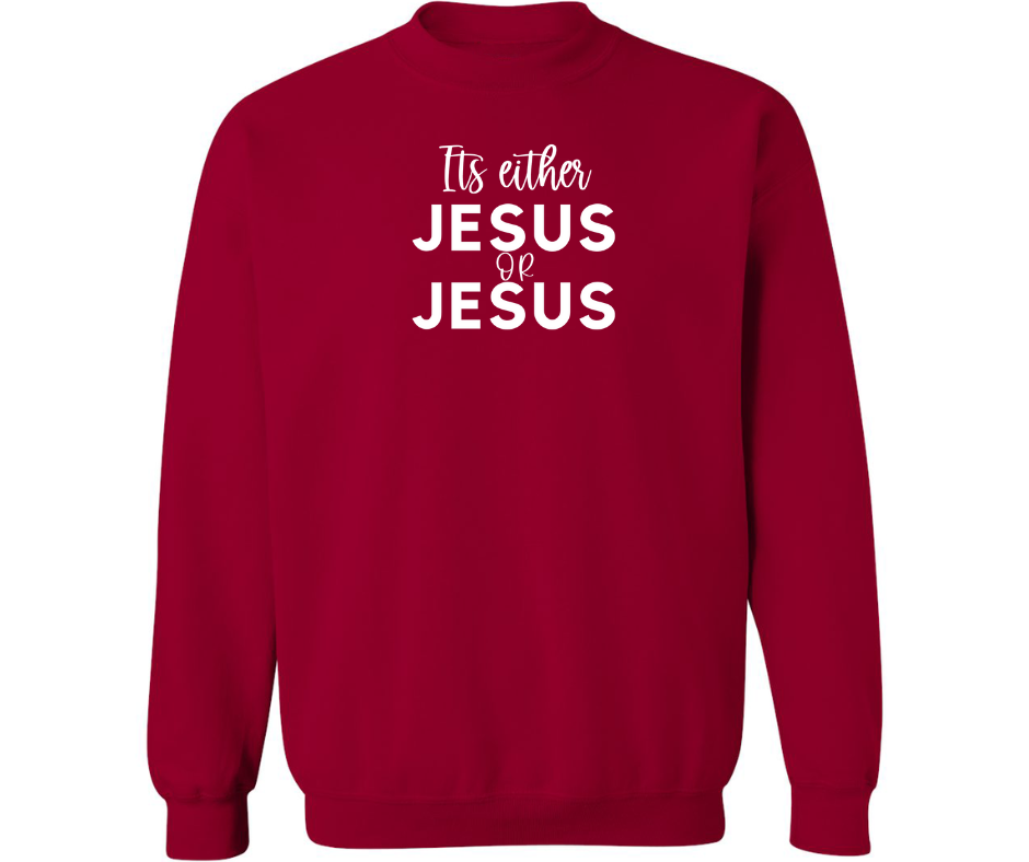 ITS EITHER JESUS OR JESUS CREWNECK