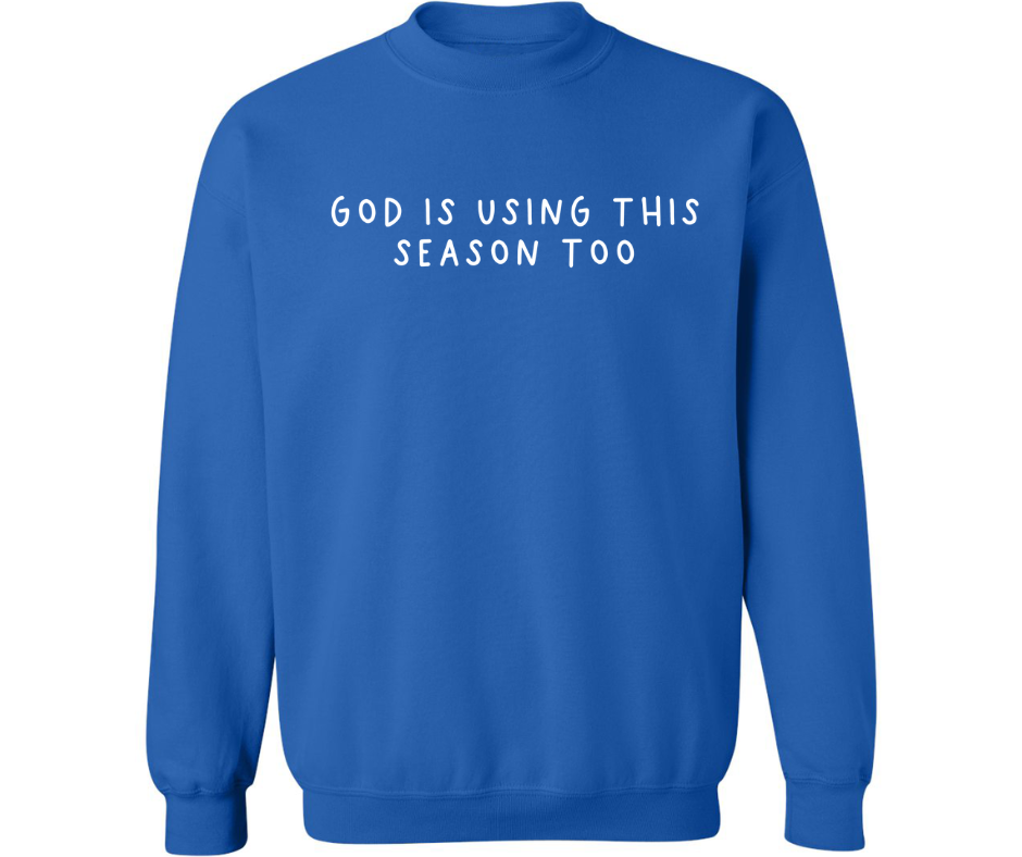 GOD IS USING THIS SEASON CREWNECK