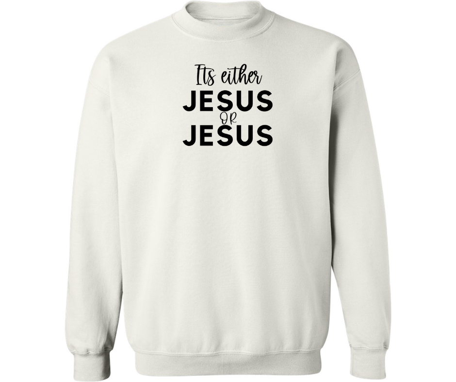 ITS EITHER JESUS OR JESUS CREWNECK